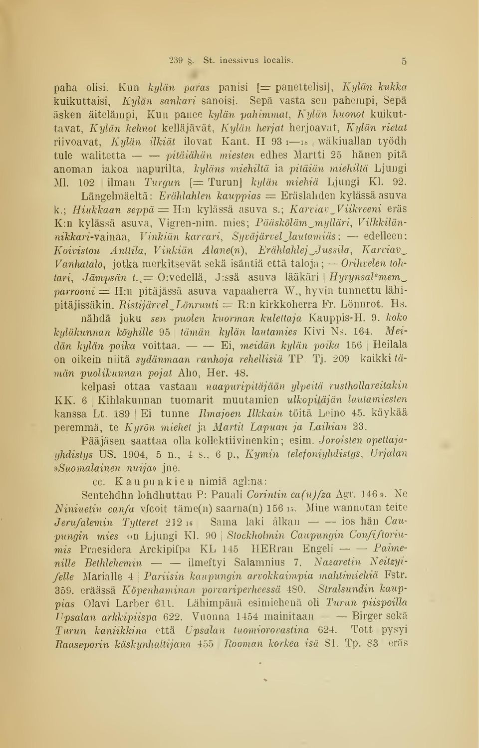 93 i i»! työdh tule walitetta pitäiähän miesten edhes Martti 25 hänen pitä anoman iakoa napurilta. kyläns miehiltä ia pitäiän miehiltä Ljungi Ml. 102 ilman 2\irgun [= Turun] kylän miehiä Ljungi Kl.