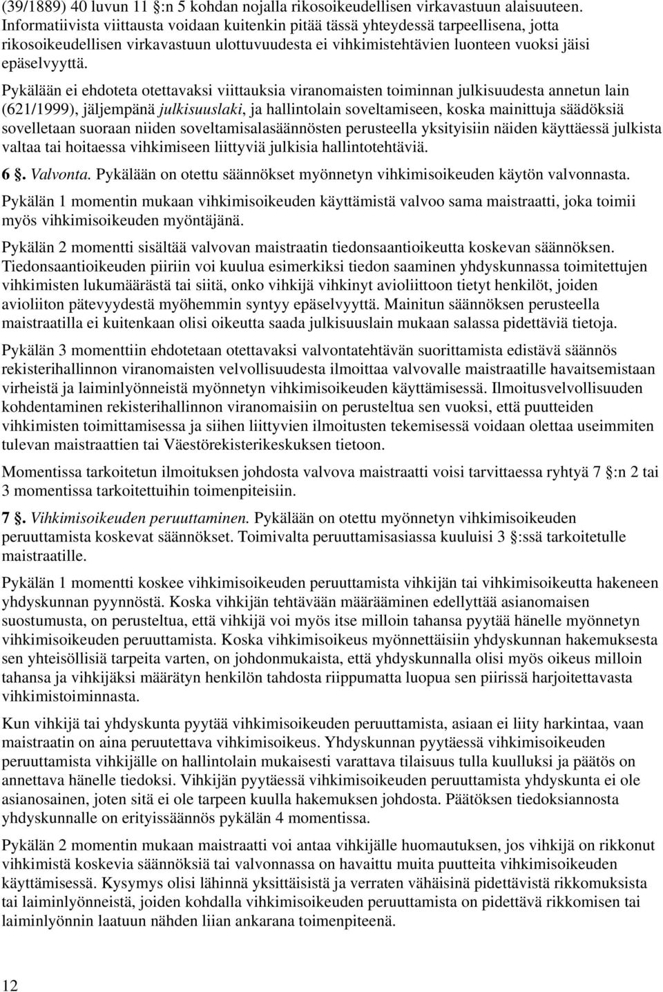 Pykälään ei ehdoteta otettavaksi viittauksia viranomaisten toiminnan julkisuudesta annetun lain (621/1999), jäljempänä julkisuuslaki, ja hallintolain soveltamiseen, koska mainittuja säädöksiä