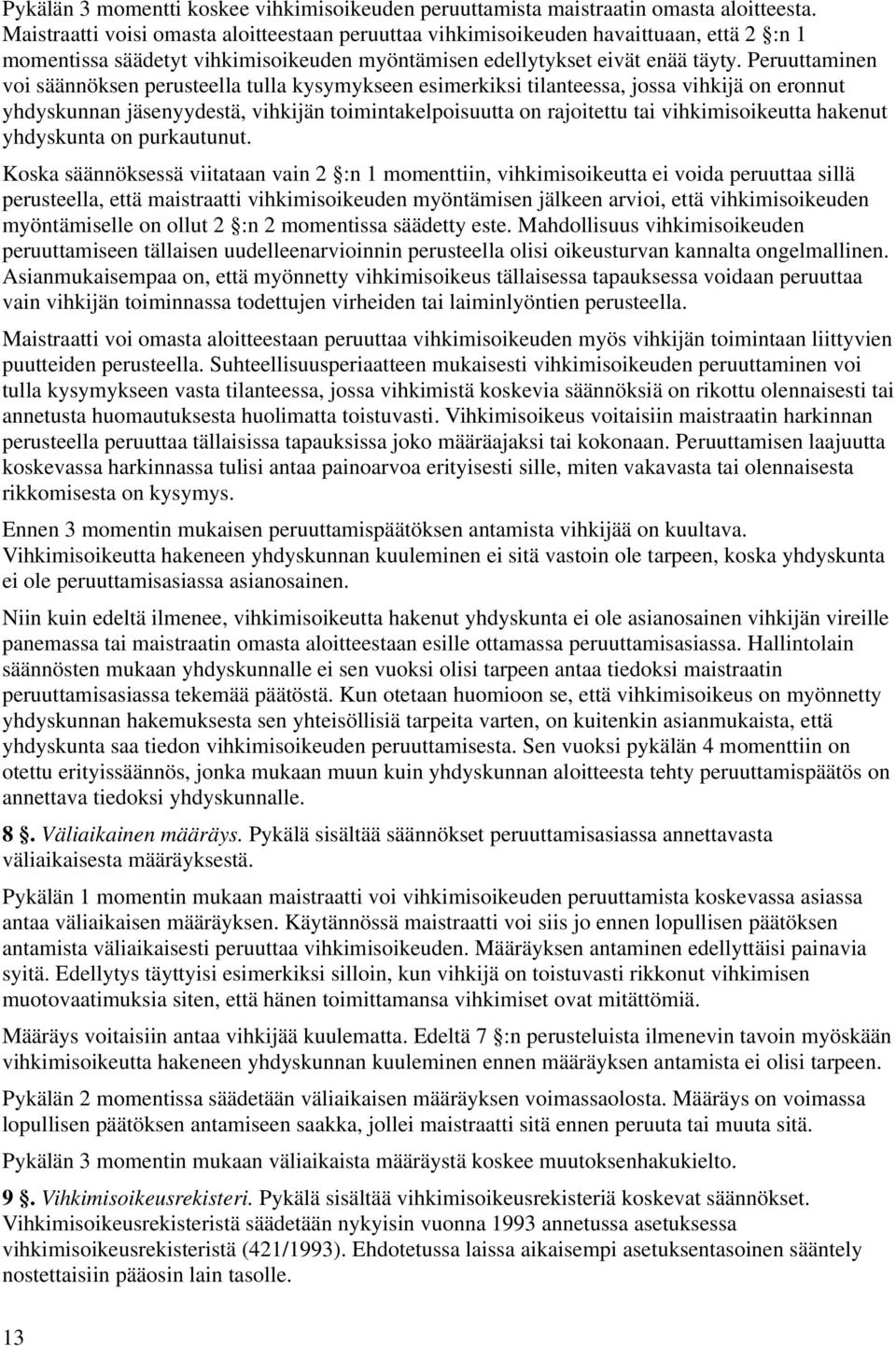 Peruuttaminen voi säännöksen perusteella tulla kysymykseen esimerkiksi tilanteessa, jossa vihkijä on eronnut yhdyskunnan jäsenyydestä, vihkijän toimintakelpoisuutta on rajoitettu tai vihkimisoikeutta