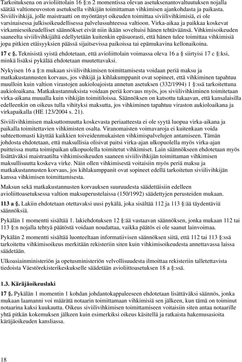 Virka-aikaa ja paikkaa koskevat virkamiesoikeudelliset säännökset eivät niin ikään soveltuisi hänen tehtäväänsä.