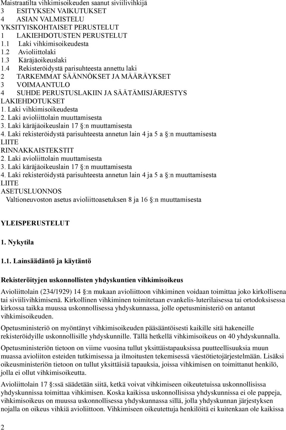 Laki vihkimisoikeudesta 2. Laki avioliittolain muuttamisesta 3. Laki käräjäoikeuslain 17 :n muuttamisesta 4.