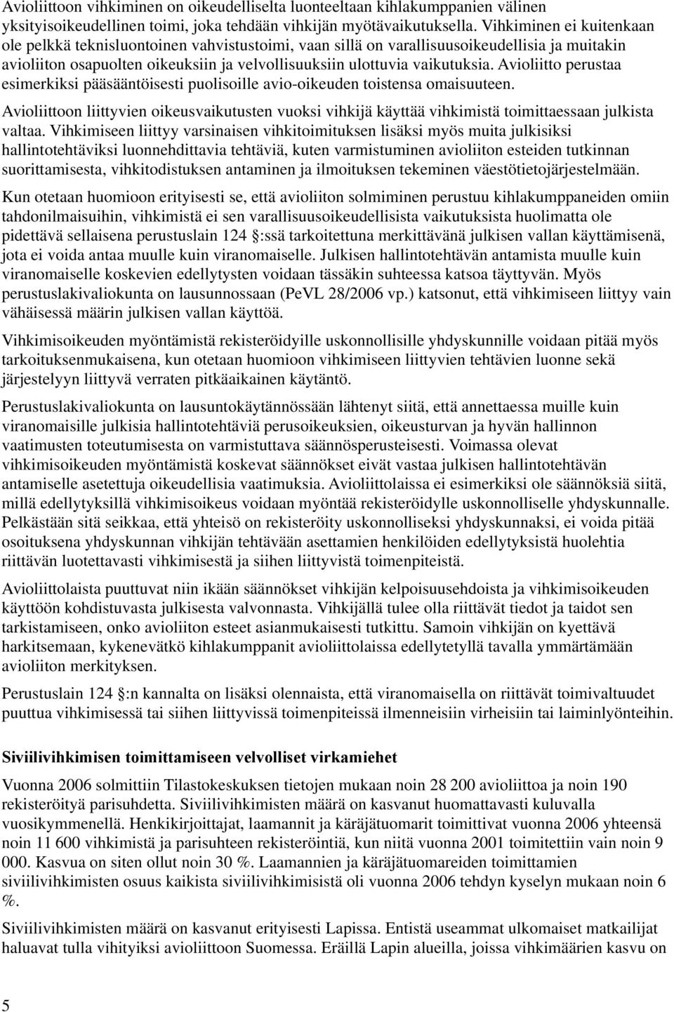 Avioliitto perustaa esimerkiksi pääsääntöisesti puolisoille avio-oikeuden toistensa omaisuuteen.