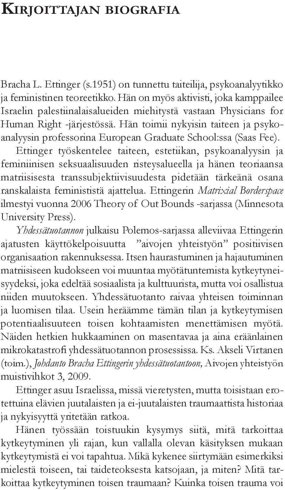 Hän toimii nykyisin taiteen ja psykoanalyysin professorina European Graduate School:ssa (Saas Fee).