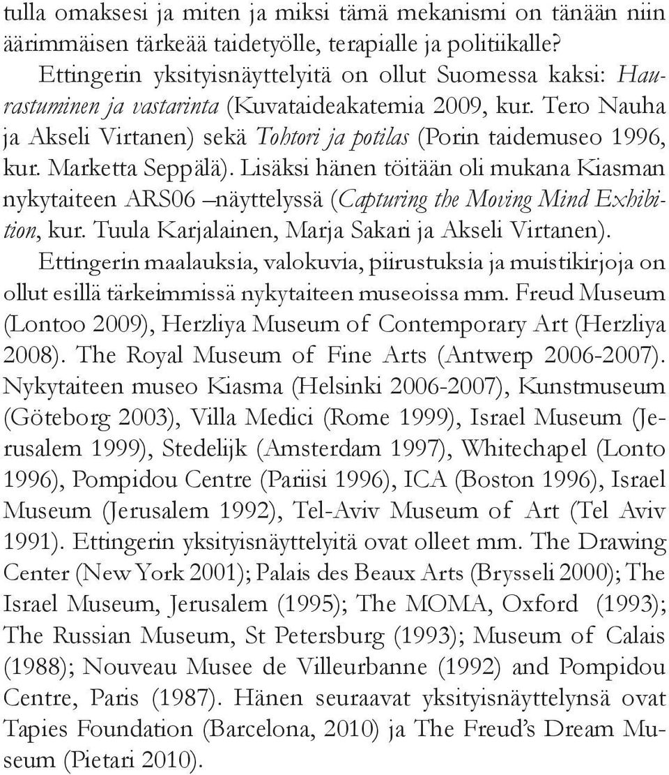 Marketta Seppälä). Lisäksi hänen töitään oli mukana Kiasman nykytaiteen ARS06 näyttelyssä (Capturing the Moving Mind Exhibition, kur. Tuula Karjalainen, Marja Sakari ja Akseli Virtanen).