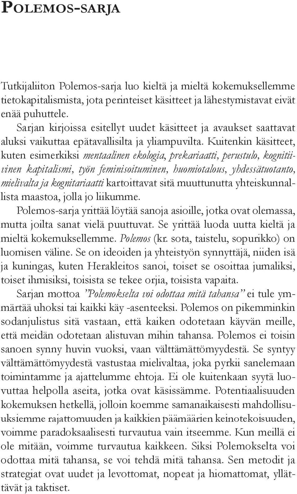 Kuitenkin käsitteet, kuten esimerkiksi mentaalinen ekologia, prekariaatti, perustulo, kognitiivinen kapitalismi, työn feminisoituminen, huomiotalous, yhdessätuotanto, mielivalta ja kognitariaatti