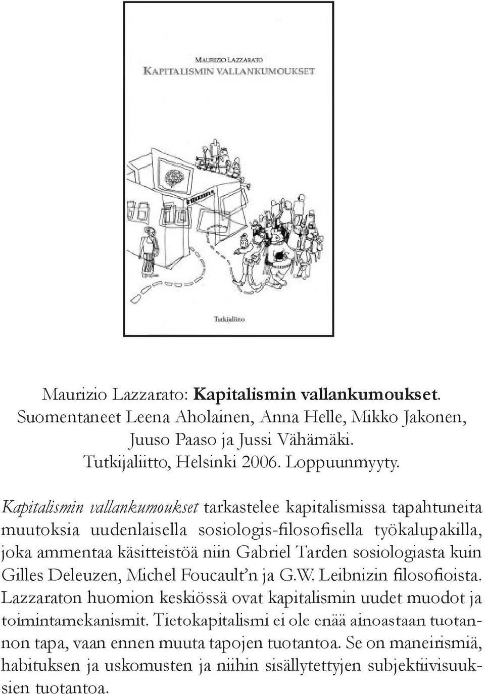 sosiologiasta kuin Gilles Deleuzen, Michel Foucault n ja G.W. Leibnizin filosofioista. Lazzaraton huomion keskiössä ovat kapitalismin uudet muodot ja toimintamekanismit.