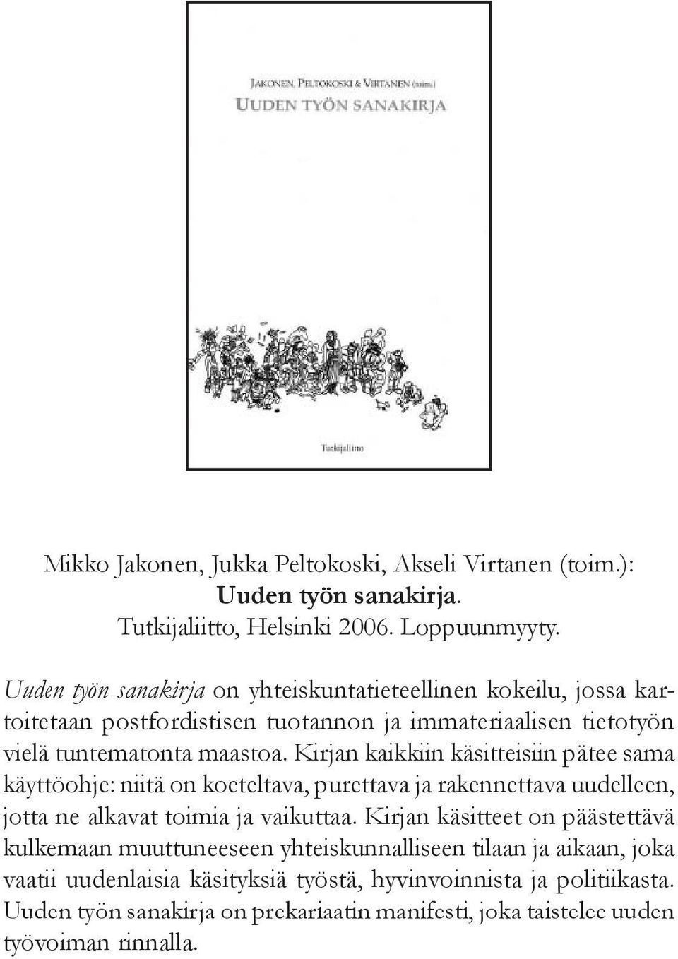 Kirjan kaikkiin käsitteisiin pätee sama käyttöohje: niitä on koeteltava, purettava ja rakennettava uudelleen, jotta ne alkavat toimia ja vaikuttaa.