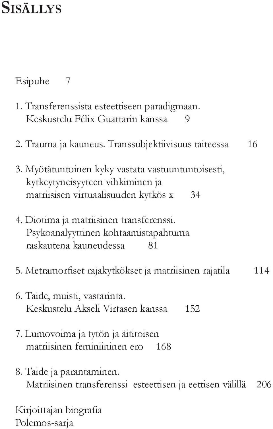 Psykoanalyyttinen kohtaamistapahtuma raskautena kauneudessa 81 5. Metramorfiset rajakytkökset ja matriisinen rajatila 114 6. Taide, muisti, vastarinta.