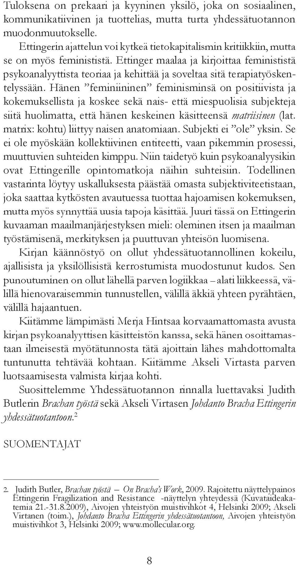 Ettinger maalaa ja kirjoittaa feminististä psykoanalyyttista teoriaa ja kehittää ja soveltaa sitä terapiatyöskentelyssään.