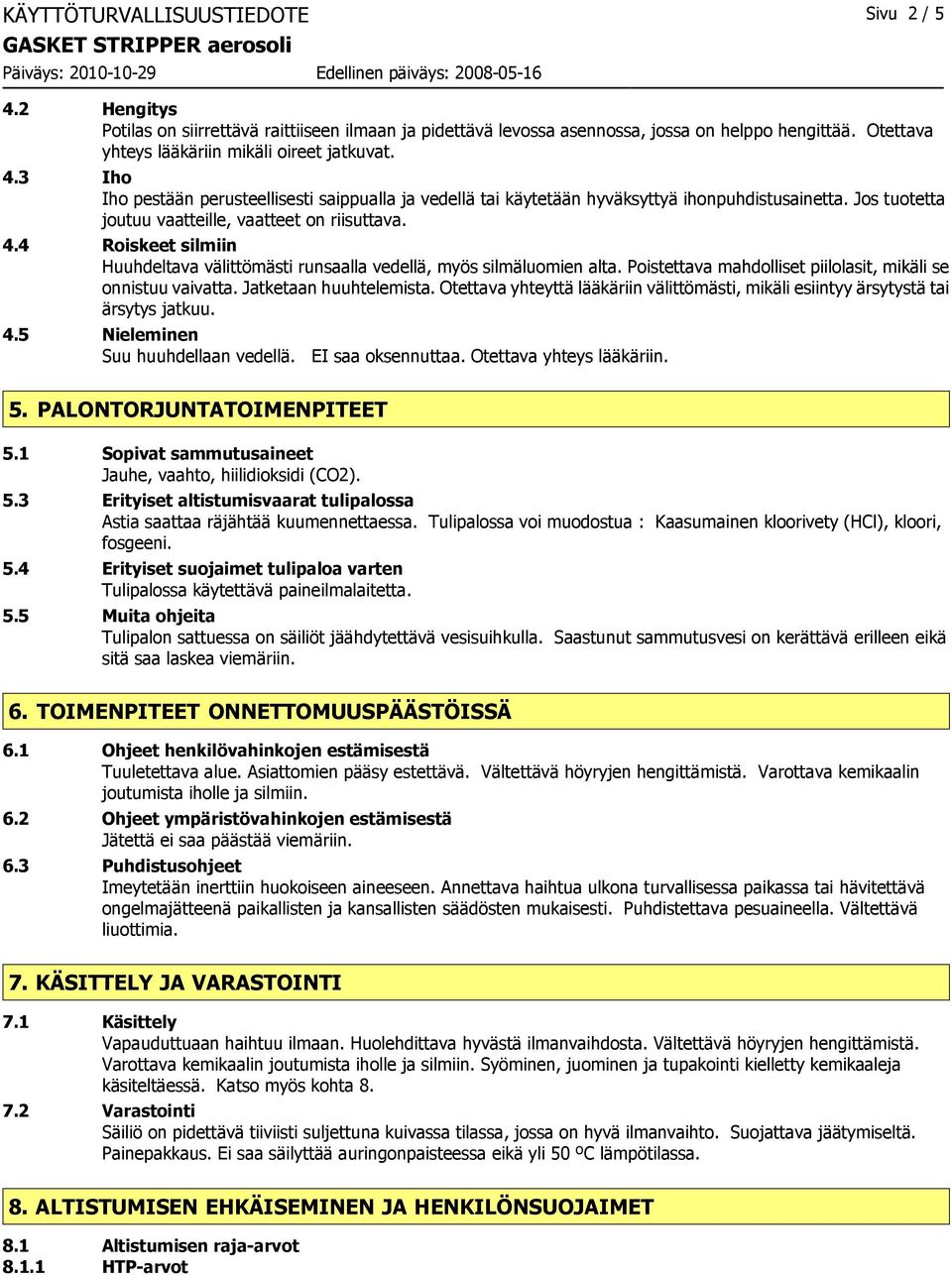 4 Roiskeet silmiin Huuhdeltava välittömästi runsaalla vedellä, myös silmäluomien alta. Poistettava mahdolliset piilolasit, mikäli se onnistuu vaivatta. Jatketaan huuhtelemista.