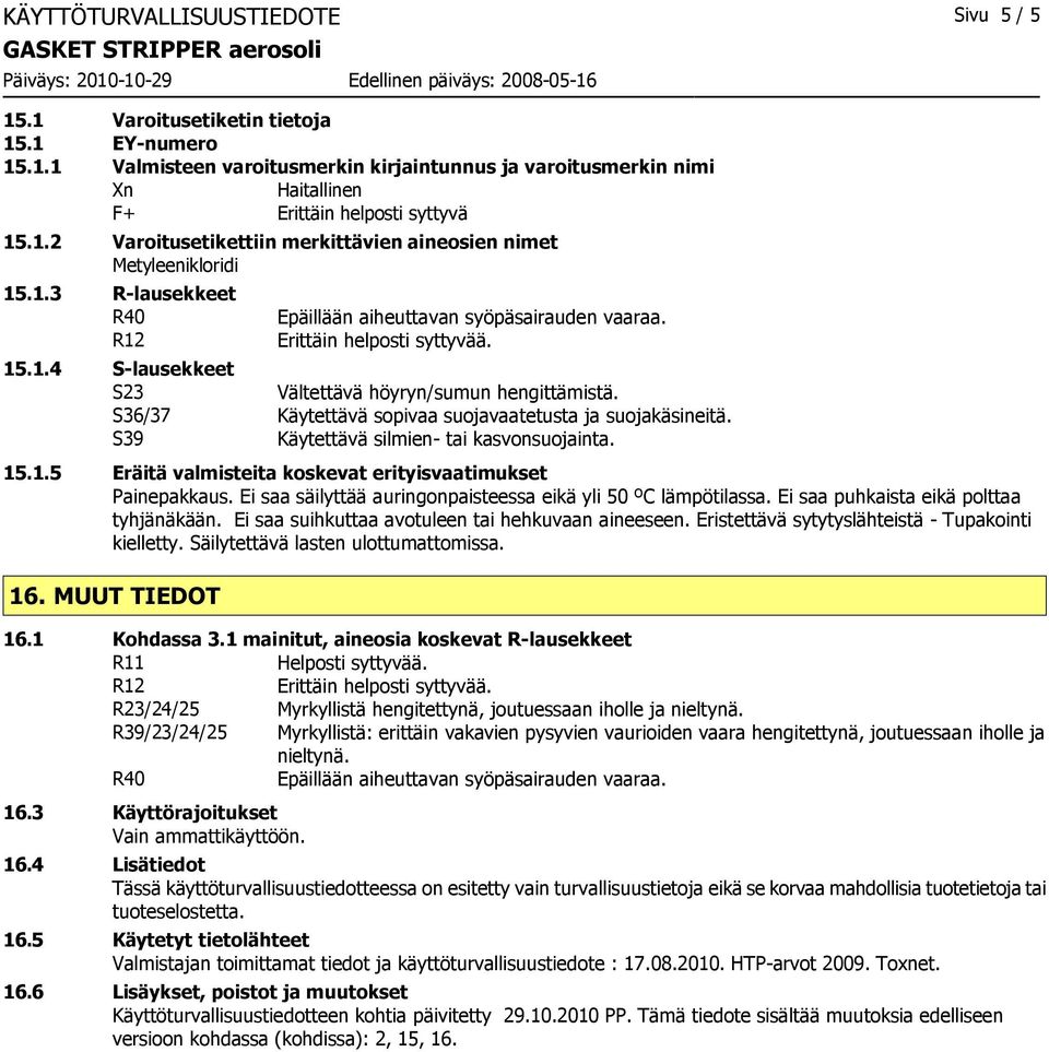 S36/37 Käytettävä sopivaa suojavaatetusta ja suojakäsineitä. S39 Käytettävä silmien- tai kasvonsuojainta. 15.1.5 Eräitä valmisteita koskevat erityisvaatimukset Painepakkaus.