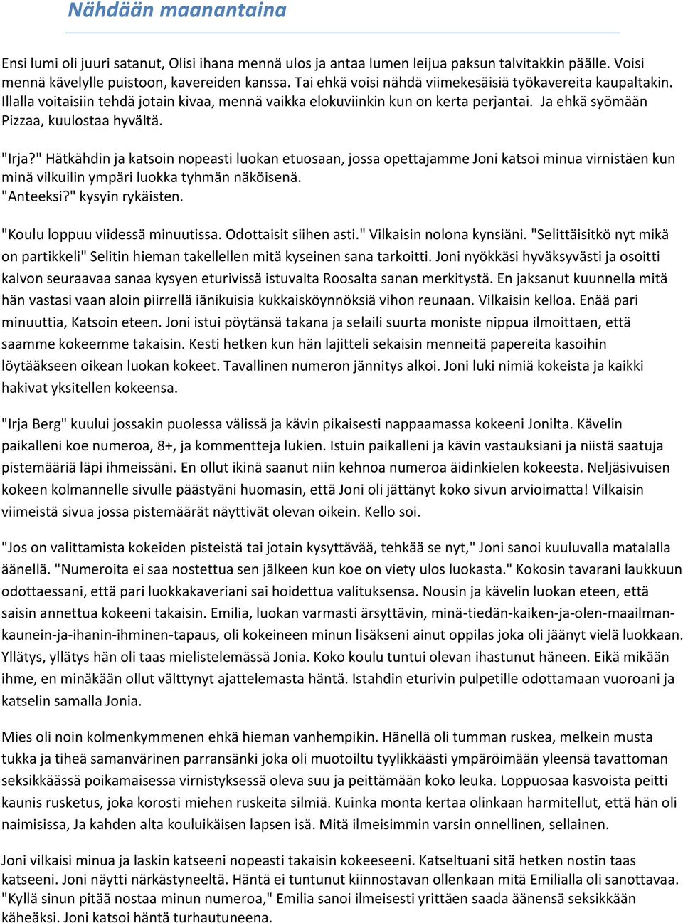 " Hätkähdin ja katsoin nopeasti luokan etuosaan, jossa opettajamme Joni katsoi minua virnistäen kun minä vilkuilin ympäri luokka tyhmän näköisenä. "Anteeksi?" kysyin rykäisten.