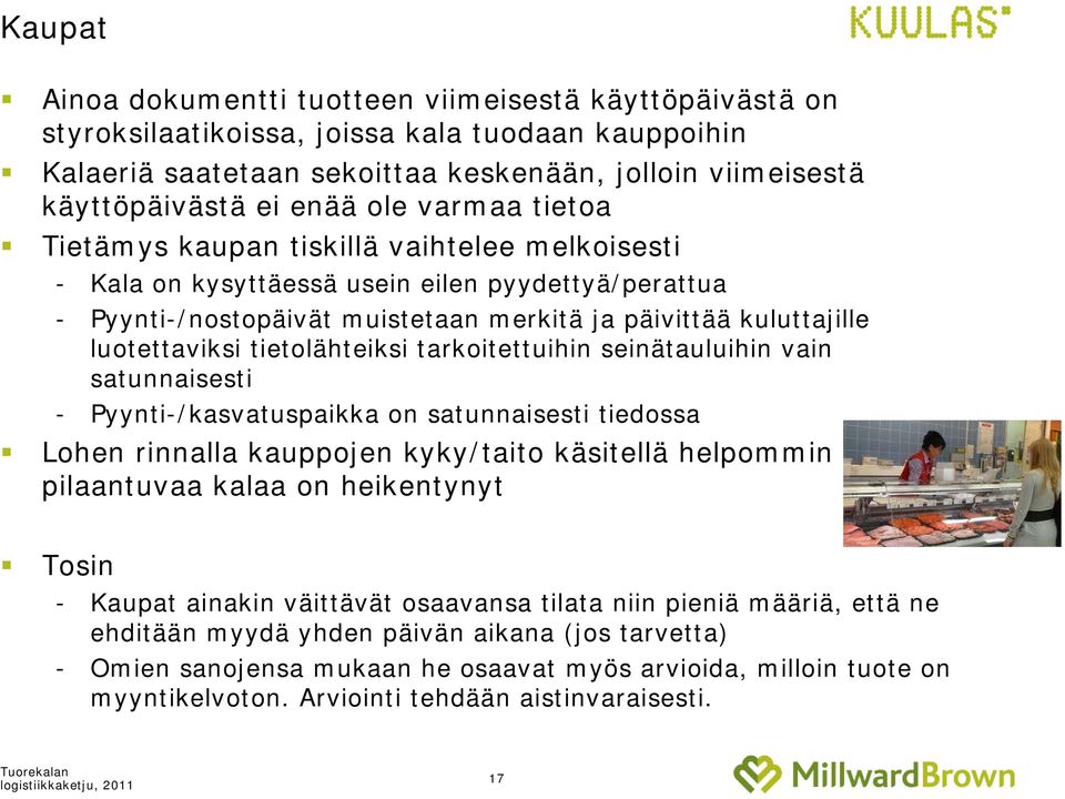 tietolähteiksi tarkoitettuihin seinätauluihin vain satunnaisesti - Pyynti-/kasvatuspaikka on satunnaisesti tiedossa Lohen rinnalla kauppojen kyky/taito käsitellä helpommin pilaantuvaa kalaa on