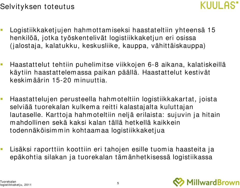 Haastattelujen perusteella hahmoteltiin logistiikkakartat, joista selviää tuorekalan kulkema reitti kalastajalta kuluttajan lautaselle.