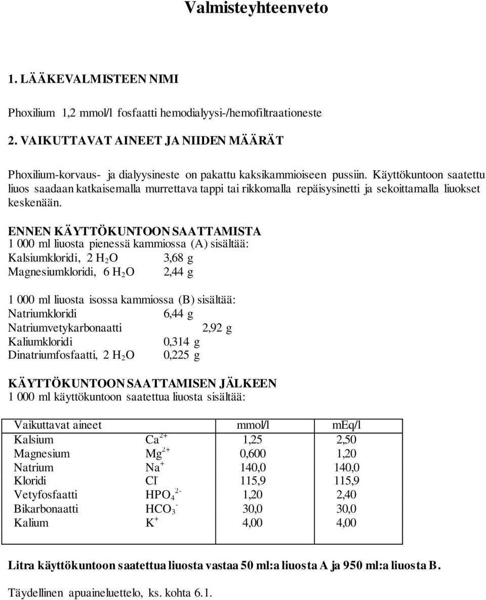 Käyttökuntoon saatettu liuos saadaan katkaisemalla murrettava tappi tai rikkomalla repäisysinetti ja sekoittamalla liuokset keskenään.