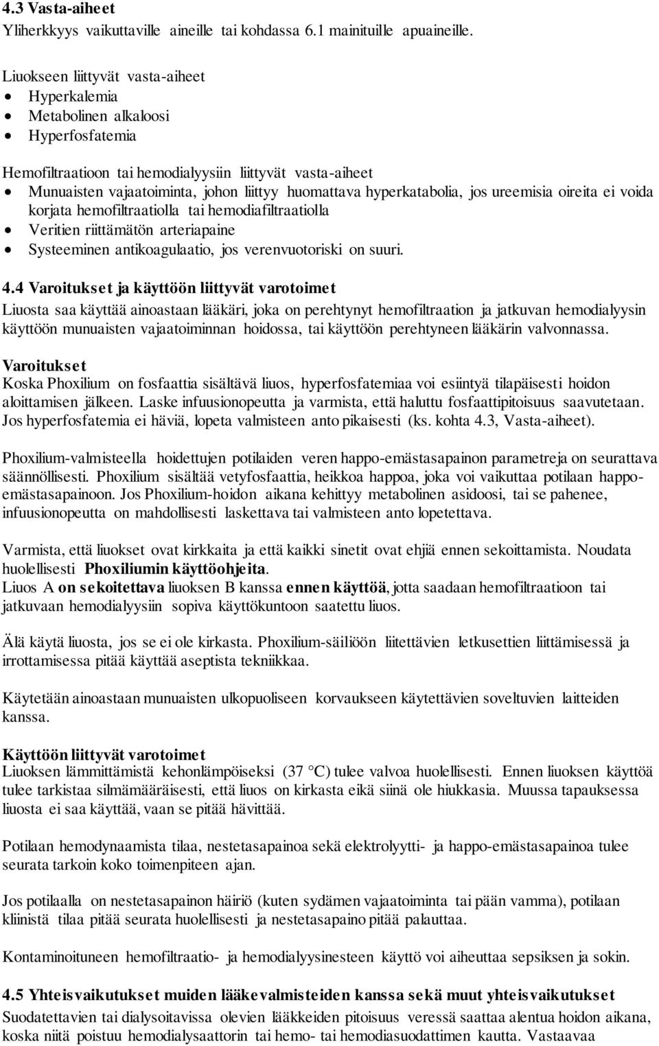 hyperkatabolia, jos ureemisia oireita ei voida korjata hemofiltraatiolla tai hemodiafiltraatiolla Veritien riittämätön arteriapaine Systeeminen antikoagulaatio, jos verenvuotoriski on suuri. 4.