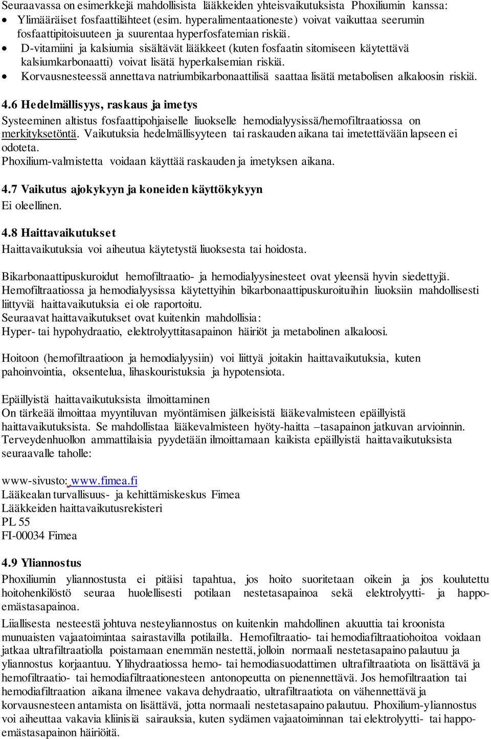 D-vitamiini ja kalsiumia sisältävät lääkkeet (kuten fosfaatin sitomiseen käytettävä kalsiumkarbonaatti) voivat lisätä hyperkalsemian riskiä.