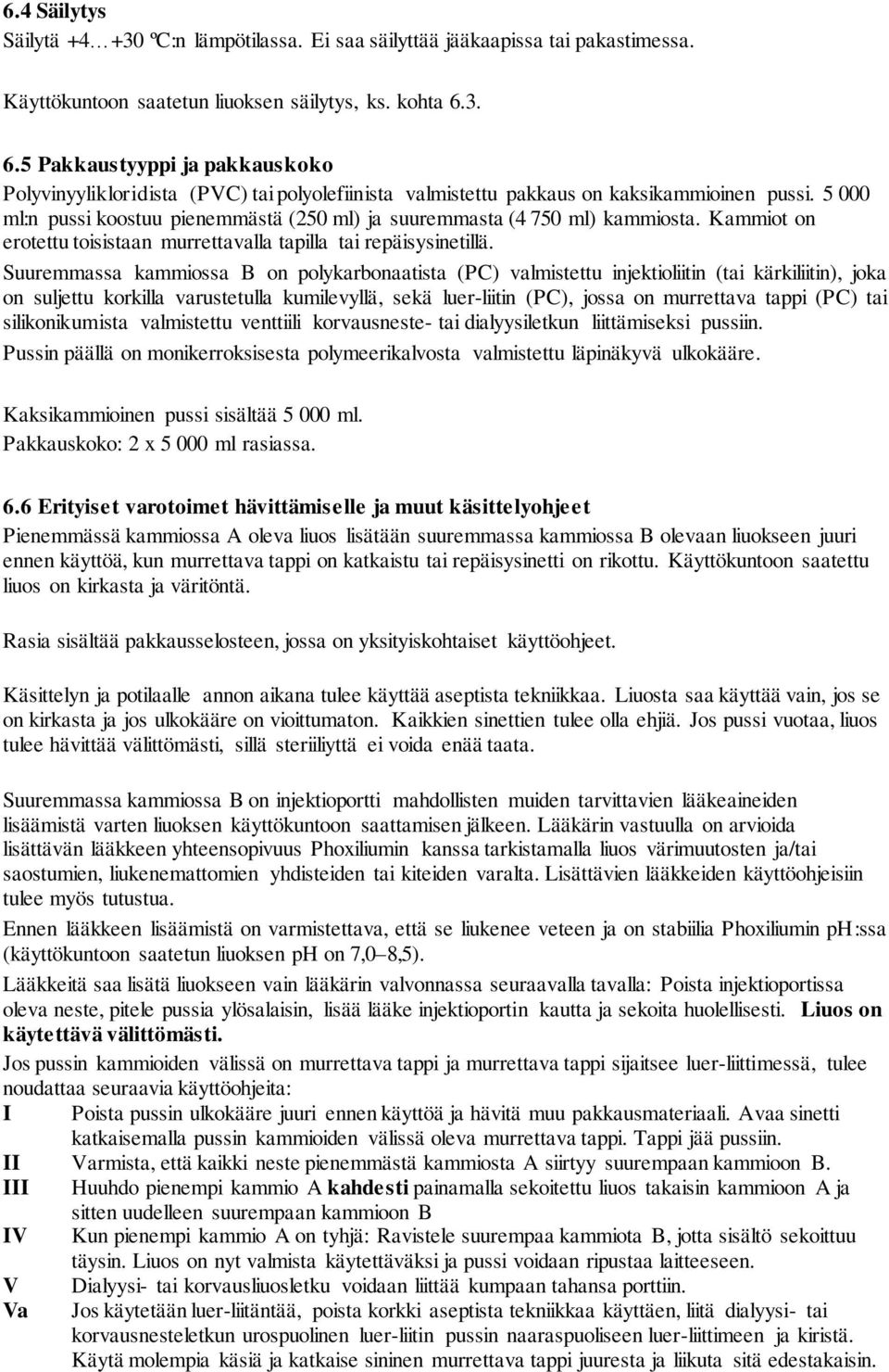 5 000 ml:n pussi koostuu pienemmästä (250 ml) ja suuremmasta (4 750 ml) kammiosta. Kammiot on erotettu toisistaan murrettavalla tapilla tai repäisysinetillä.