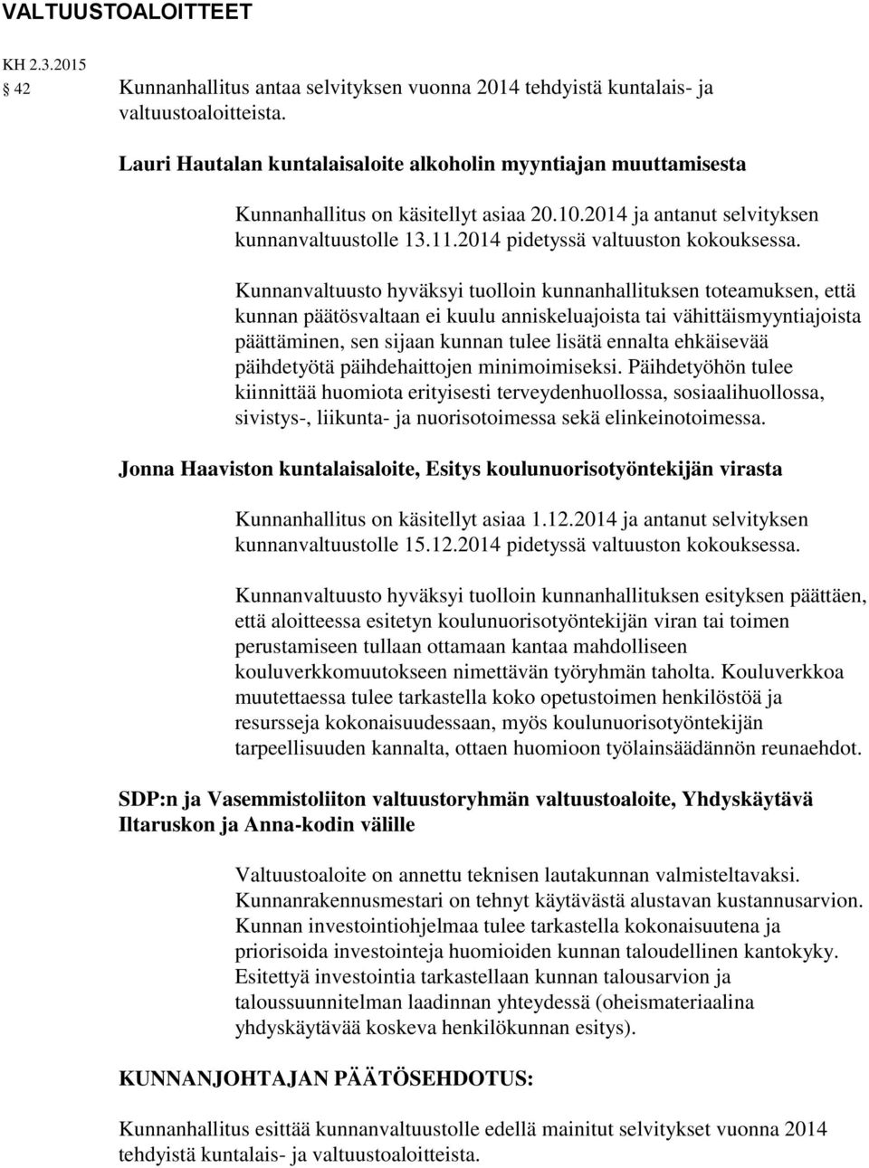 Kunnanvaltuusto hyväksyi tuolloin kunnanhallituksen toteamuksen, että kunnan päätösvaltaan ei kuulu anniskeluajoista tai vähittäismyyntiajoista päättäminen, sen sijaan kunnan tulee lisätä ennalta