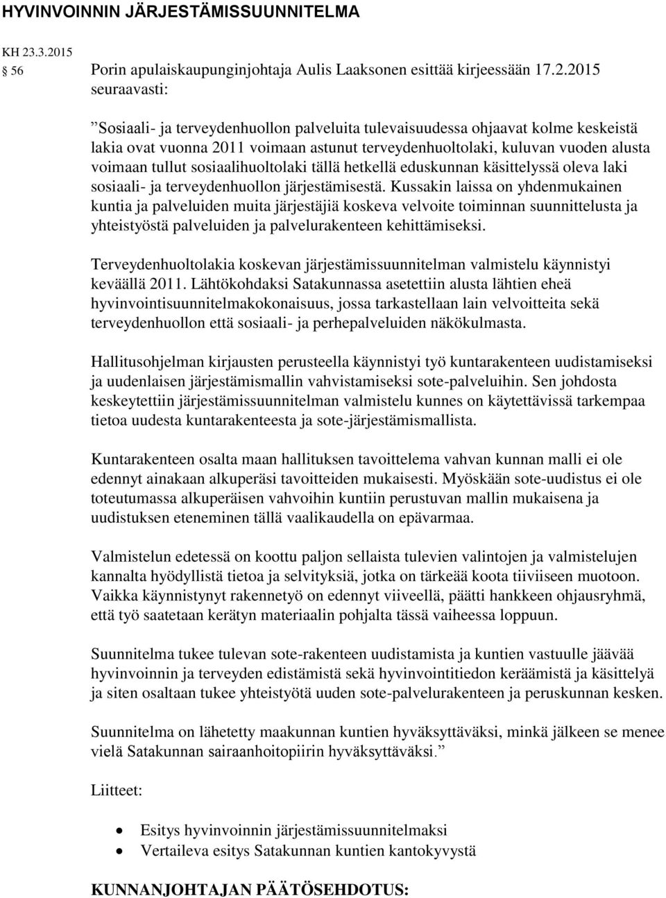 2011 voimaan astunut terveydenhuoltolaki, kuluvan vuoden alusta voimaan tullut sosiaalihuoltolaki tällä hetkellä eduskunnan käsittelyssä oleva laki sosiaali- ja terveydenhuollon järjestämisestä.