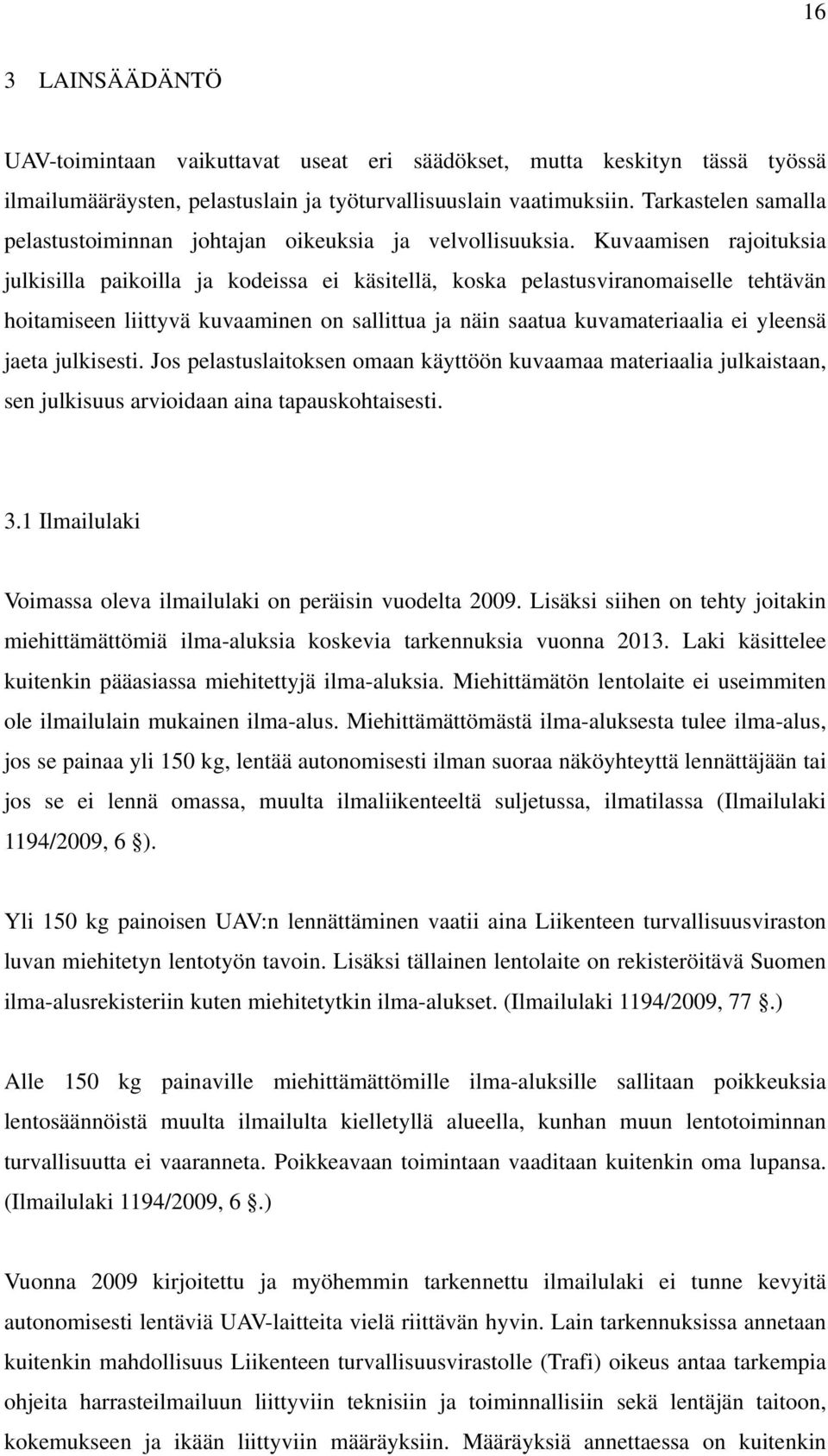 Kuvaamisen rajoituksia julkisilla paikoilla ja kodeissa ei käsitellä, koska pelastusviranomaiselle tehtävän hoitamiseen liittyvä kuvaaminen on sallittua ja näin saatua kuvamateriaalia ei yleensä