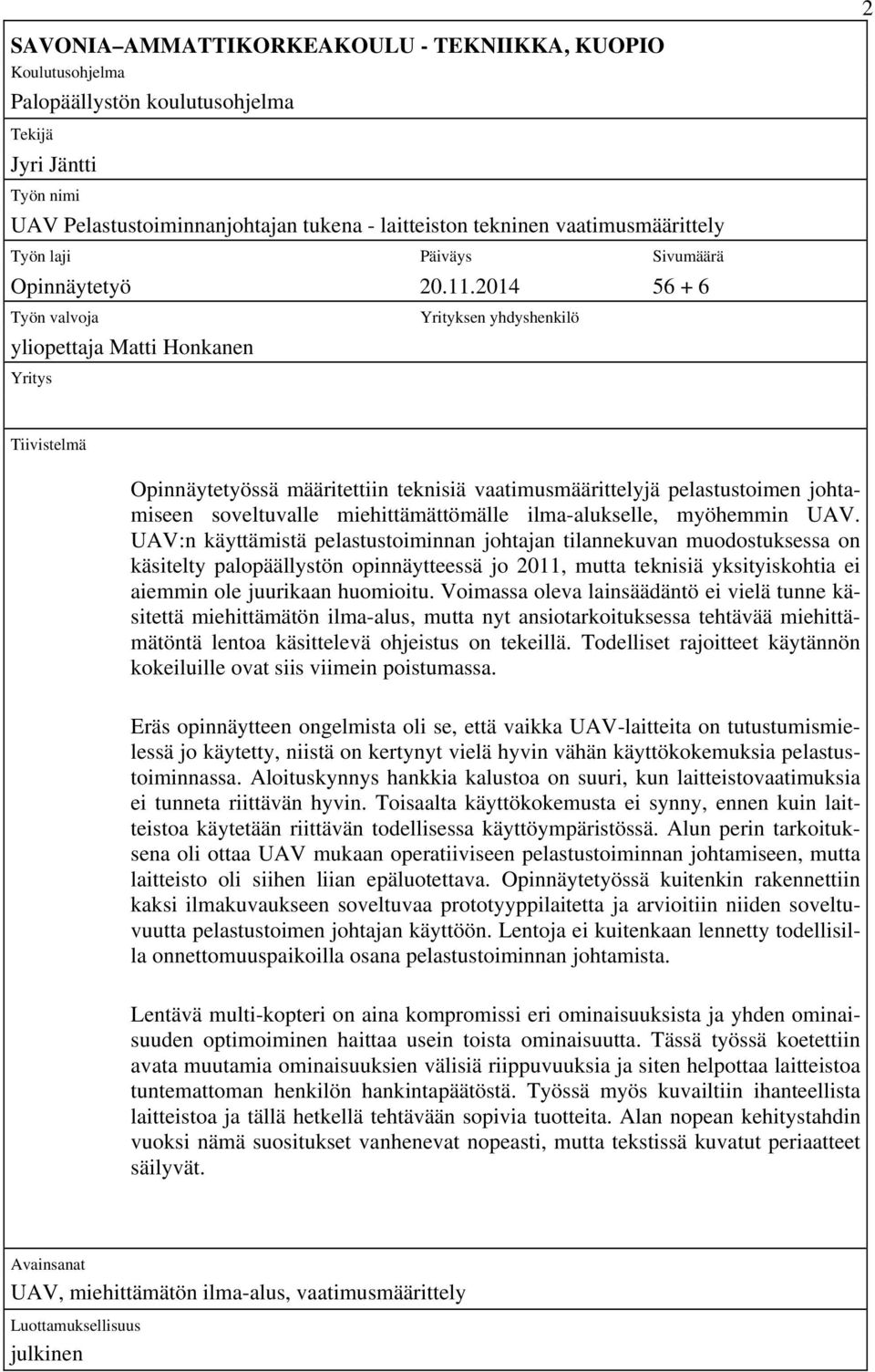 2014 56 + 6 Työn valvoja yliopettaja Matti Honkanen Yritys Yrityksen yhdyshenkilö Tiivistelmä Opinnäytetyössä määritettiin teknisiä vaatimusmäärittelyjä pelastustoimen johtamiseen soveltuvalle