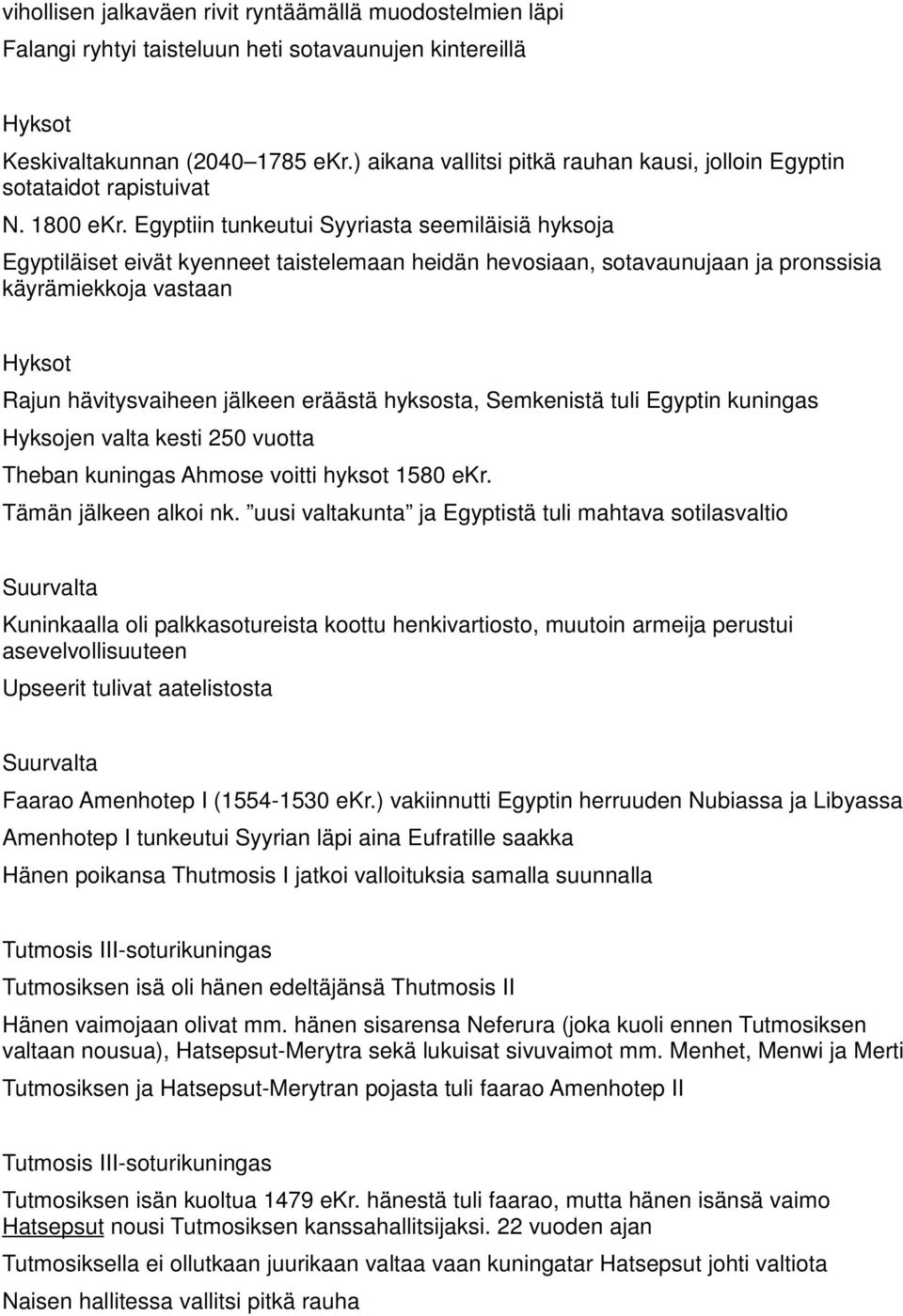 Egyptiin tunkeutui Syyriasta seemiläisiä hyksoja Egyptiläiset eivät kyenneet taistelemaan heidän hevosiaan, sotavaunujaan ja pronssisia käyrämiekkoja vastaan Hyksot Rajun hävitysvaiheen jälkeen