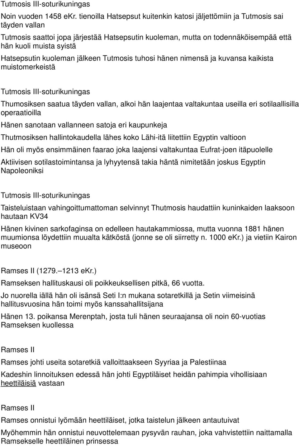 Hatsepsutin kuoleman jälkeen Tutmosis tuhosi hänen nimensä ja kuvansa kaikista muistomerkeistä Tutmosis III-soturikuningas Thumosiksen saatua täyden vallan, alkoi hän laajentaa valtakuntaa useilla