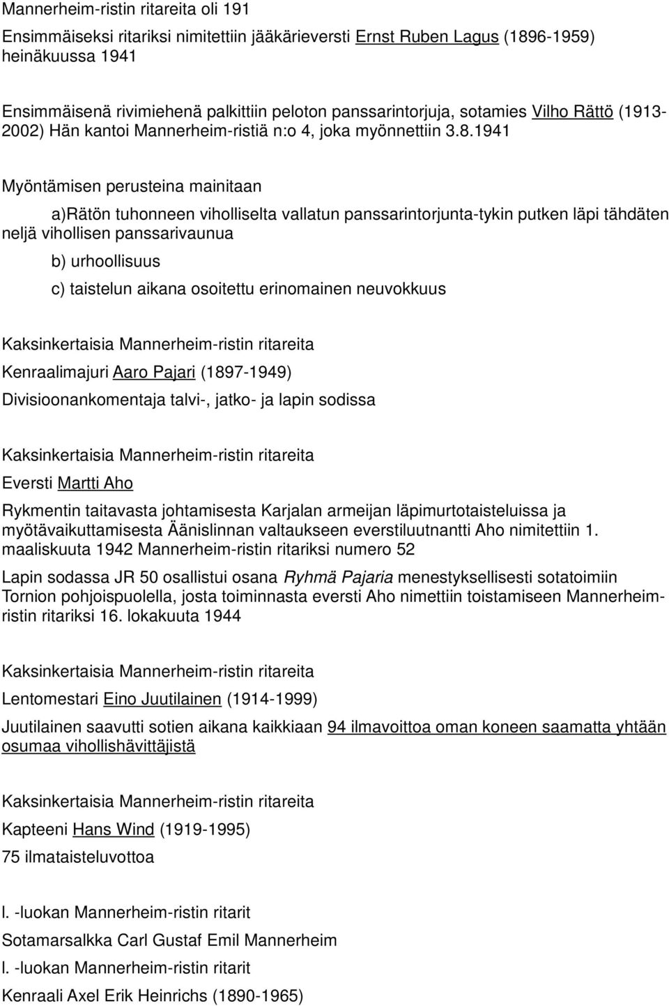 1941 Myöntämisen perusteina mainitaan a)rätön tuhonneen viholliselta vallatun panssarintorjunta-tykin putken läpi tähdäten neljä vihollisen panssarivaunua b) urhoollisuus c) taistelun aikana