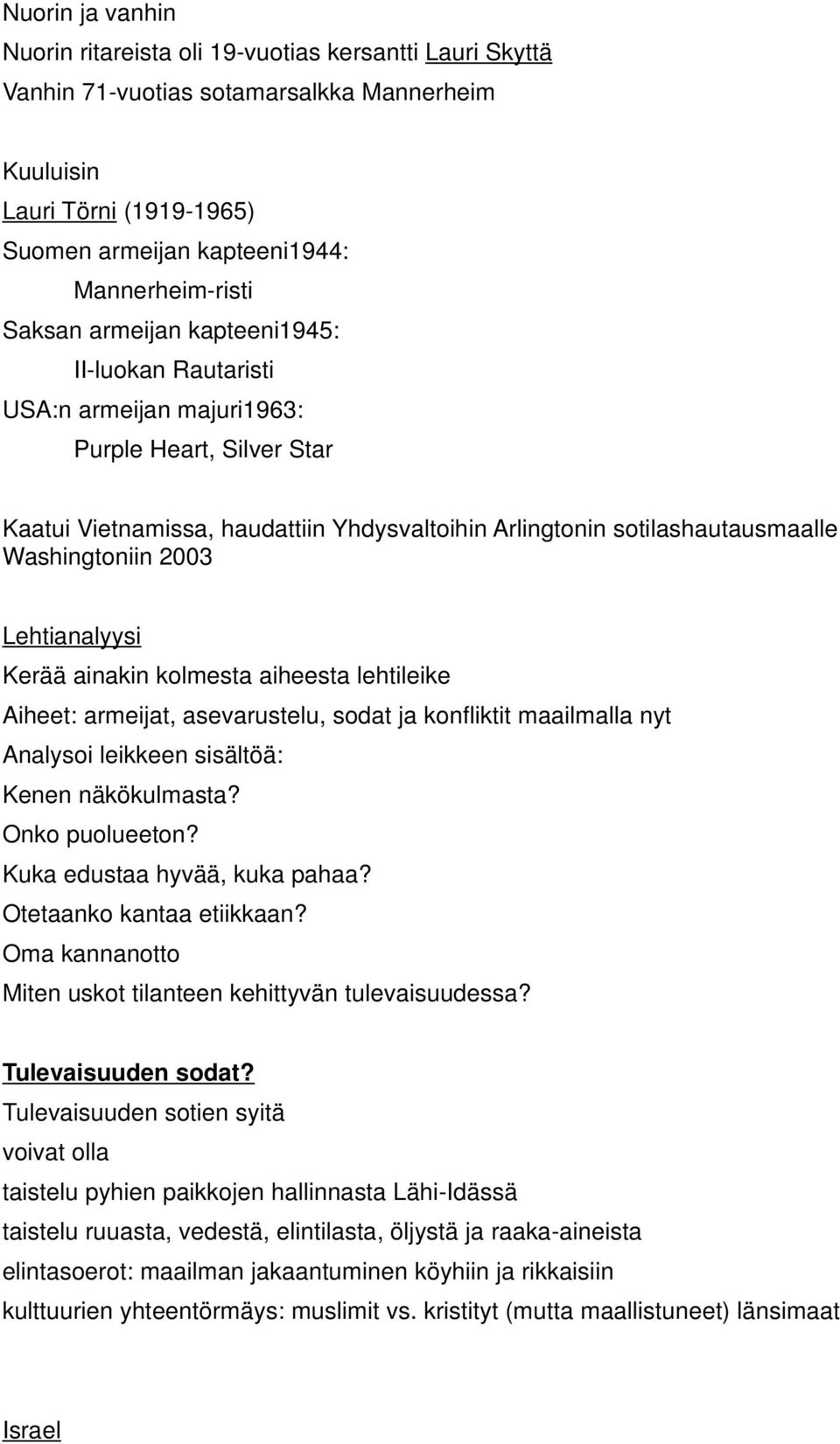 2003 Lehtianalyysi Kerää ainakin kolmesta aiheesta lehtileike Aiheet: armeijat, asevarustelu, sodat ja konfliktit maailmalla nyt Analysoi leikkeen sisältöä: Kenen näkökulmasta? Onko puolueeton?