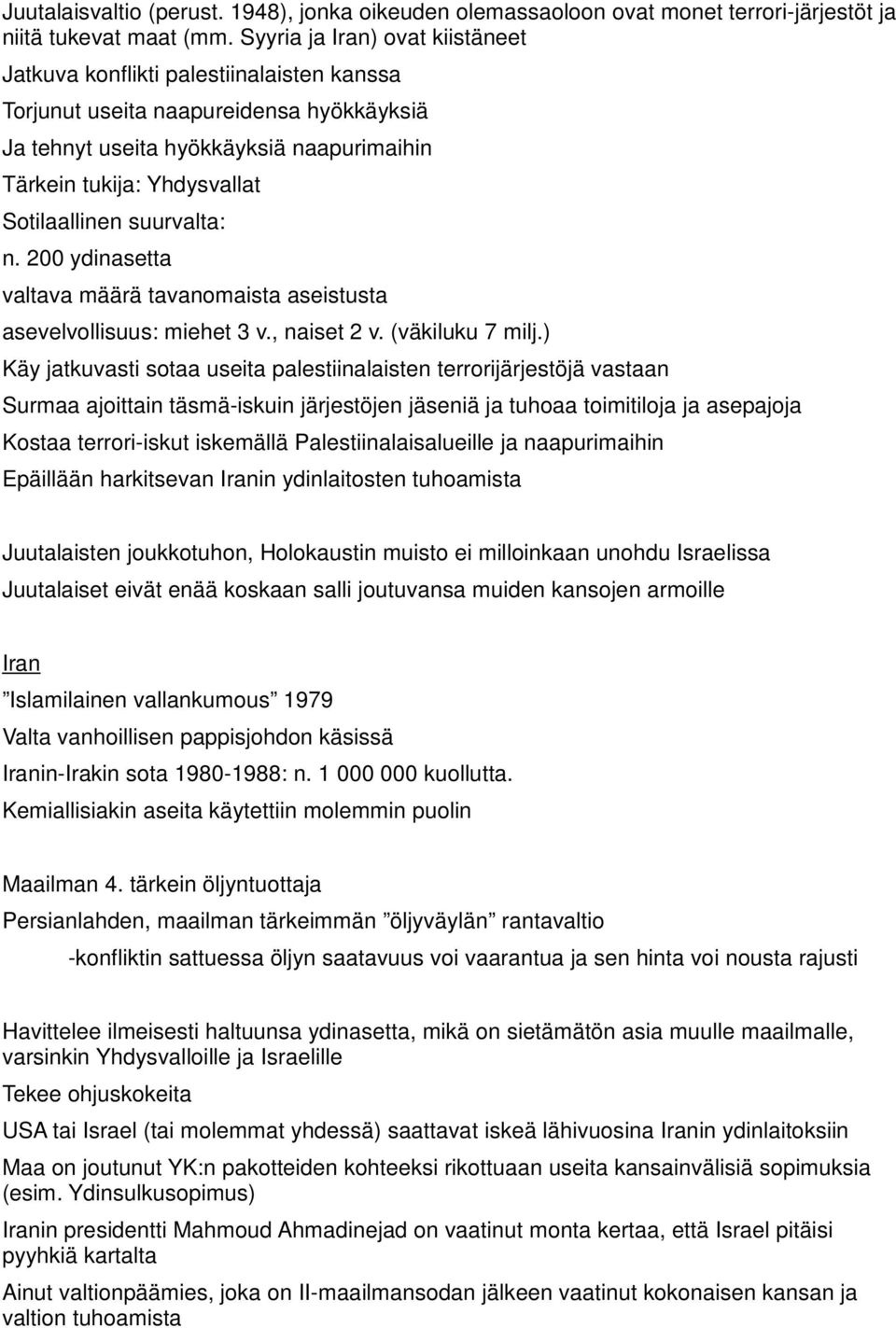 Sotilaallinen suurvalta: n. 200 ydinasetta valtava määrä tavanomaista aseistusta asevelvollisuus: miehet 3 v., naiset 2 v. (väkiluku 7 milj.