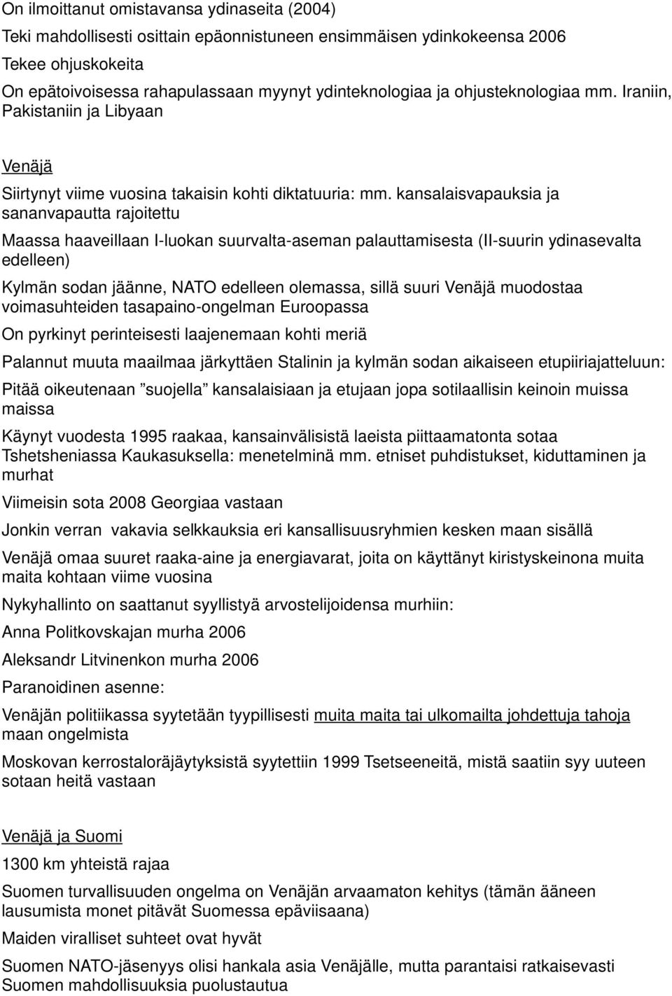 kansalaisvapauksia ja sananvapautta rajoitettu Maassa haaveillaan I-luokan suurvalta-aseman palauttamisesta (II-suurin ydinasevalta edelleen) Kylmän sodan jäänne, NATO edelleen olemassa, sillä suuri