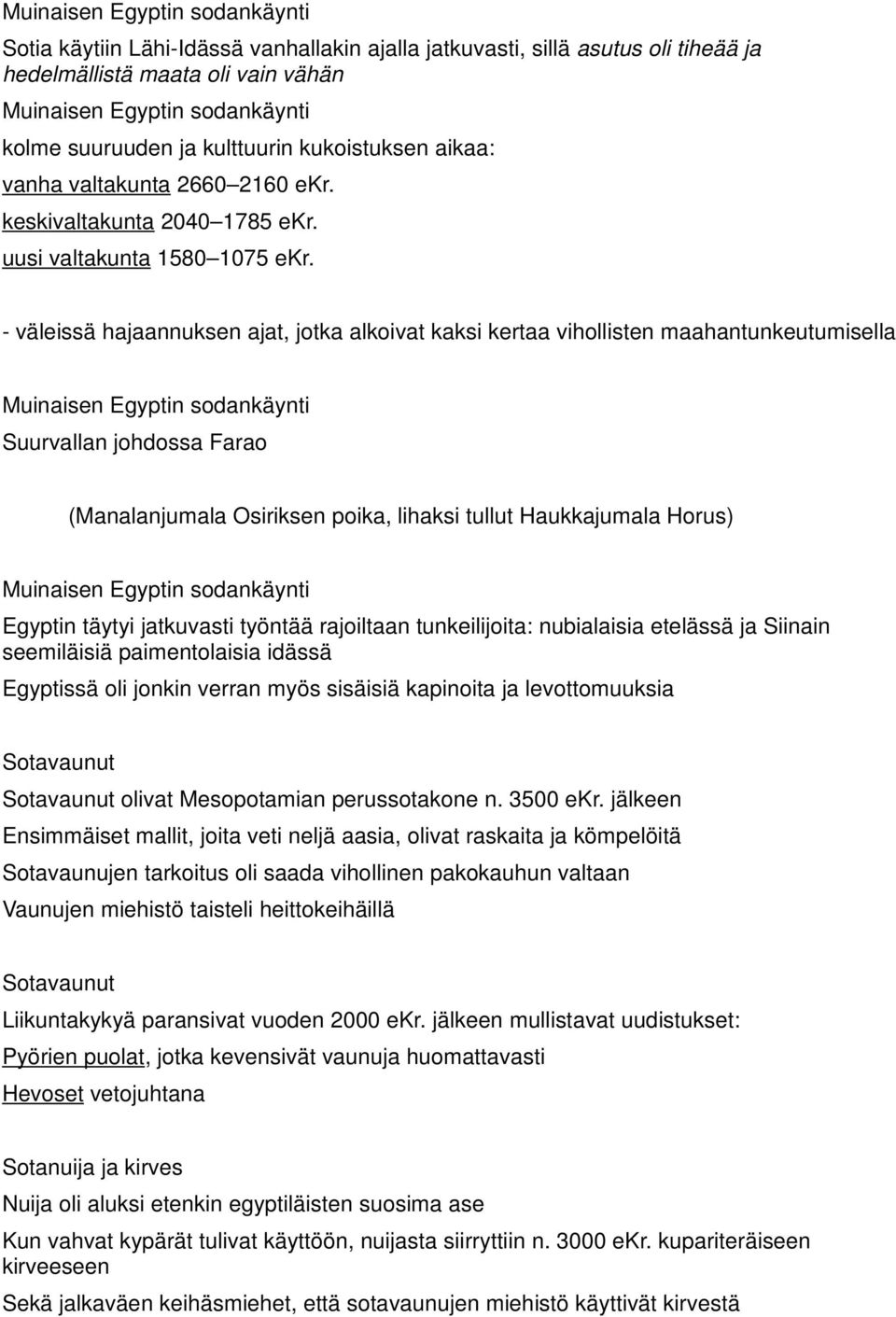 - väleissä hajaannuksen ajat, jotka alkoivat kaksi kertaa vihollisten maahantunkeutumisella Muinaisen Egyptin sodankäynti Suurvallan johdossa Farao (Manalanjumala Osiriksen poika, lihaksi tullut