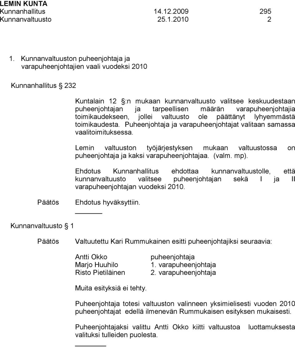 varapuheenjohtajia toimikaudekseen, jollei valtuusto ole päättänyt lyhyemmästä toimikaudesta. Puheenjohtaja ja varapuheenjohtajat valitaan samassa vaalitoimituksessa.