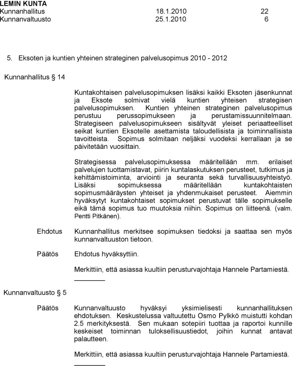 strategisen palvelusopimuksen. Kuntien yhteinen strateginen palvelusopimus perustuu perussopimukseen ja perustamissuunnitelmaan.