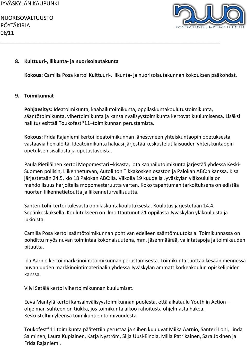 Lisäksi hallitus esittää Toukofest*11 toimikunnan perustamista. Kokous: Frida Rajaniemi kertoi ideatoimikunnan lähestyneen yhteiskuntaopin opetuksesta vastaavia henkilöitä.