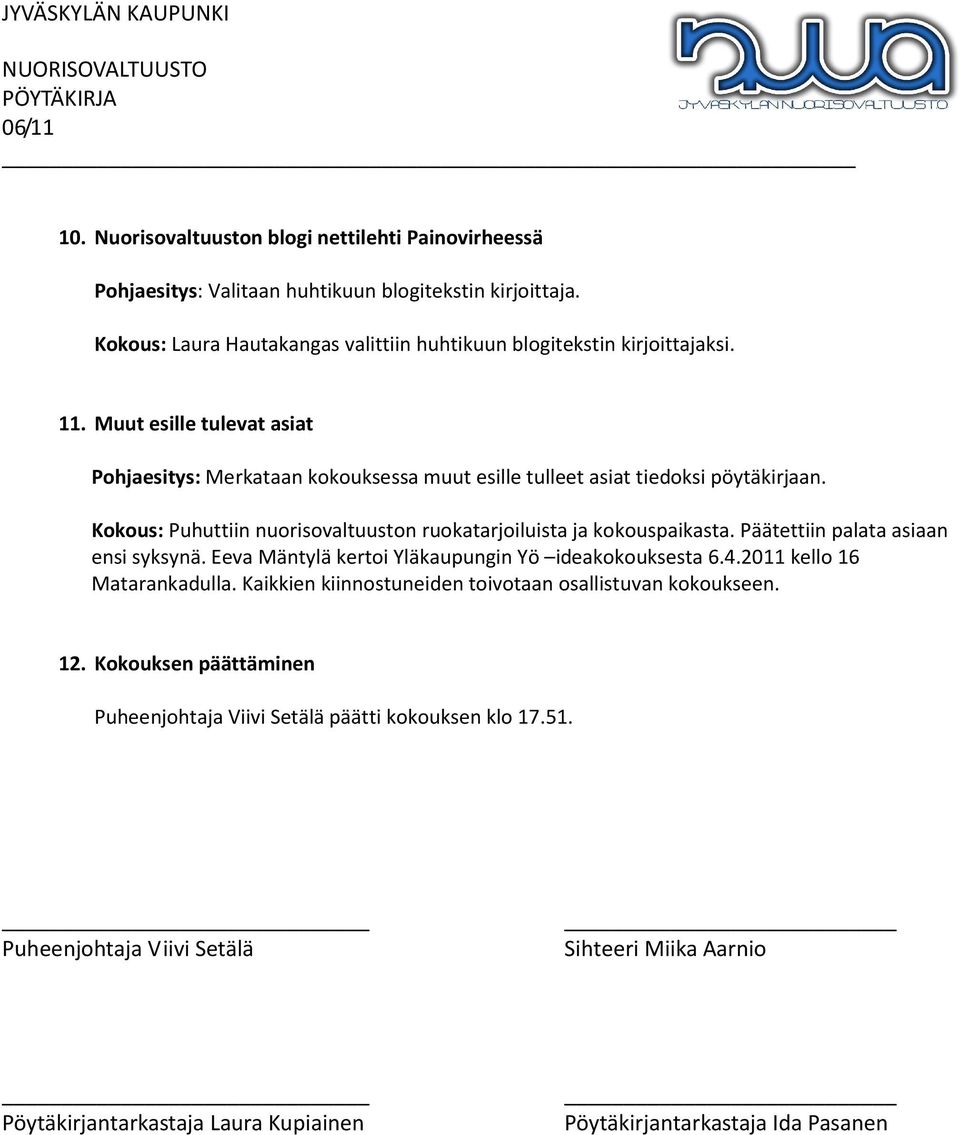 Päätettiin palata asiaan ensi syksynä. Eeva Mäntylä kertoi Yläkaupungin Yö ideakokouksesta 6.4.2011 kello 16 Matarankadulla. Kaikkien kiinnostuneiden toivotaan osallistuvan kokoukseen. 12.