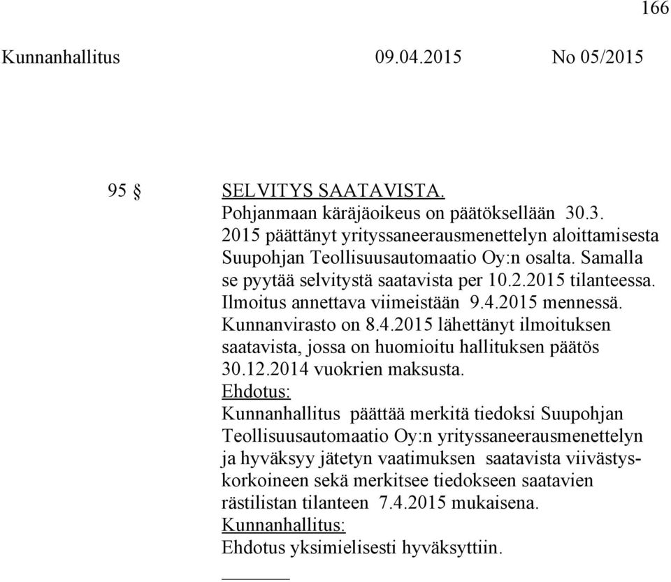 2015 mennessä. Kunnanvirasto on 8.4.2015 lähettänyt ilmoituksen saatavista, jossa on huomioitu hallituksen päätös 30.12.2014 vuokrien maksusta.