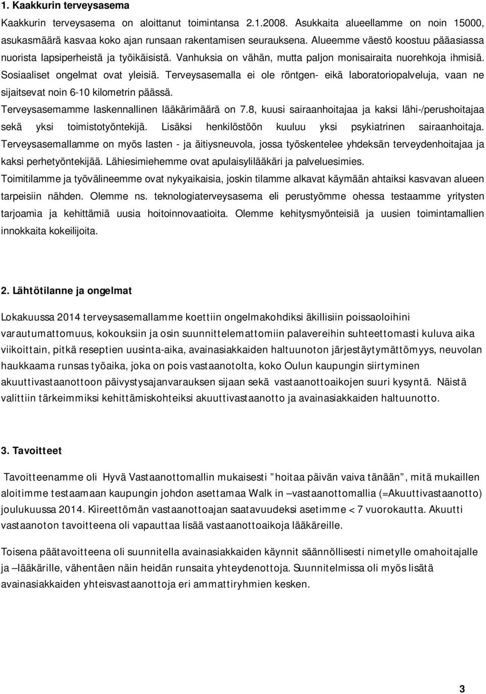 Terveysasemalla ei ole röntgen- eikä laboratoriopalveluja, vaan ne sijaitsevat noin 6-10 kilometrin päässä. Terveysasemamme laskennallinen lääkärimäärä on 7.