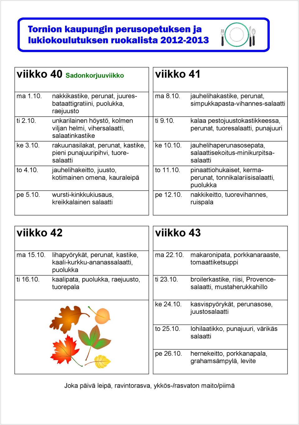 10. kreikkalainen pe 12.10. nakkikeitto, tuorevihannes, ruispala viikko 42 viikko 43 ma 15.10. kaali-kurkku-ananas, ma 22.10. makaronipata, porkkanaraaste, ti 16.10. kaalipata,, raejuusto, tuorepala ti 23.