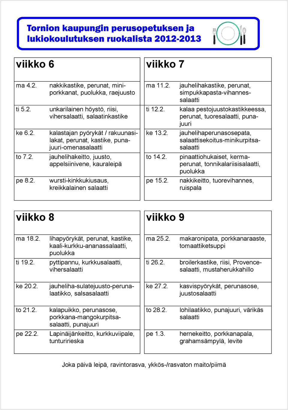 2. kreikkalainen pe 15.2. nakkikeitto, tuorevihannes, ruispala viikko 8 viikko 9 ma 18.2. kaali-kurkku-ananas, ma 25.2. makaronipata, porkkanaraaste, ti 19.2. pyttipannu, kurkku, viher ti 26.