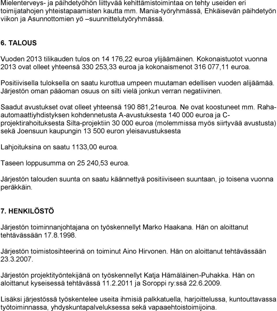 Kokonaistuotot vuonna 2013 ovat olleet yhteensä 330 253,33 euroa ja kokonaismenot 316 077,11 euroa. Positiivisella tuloksella on saatu kurottua umpeen muutaman edellisen vuoden alijäämää.