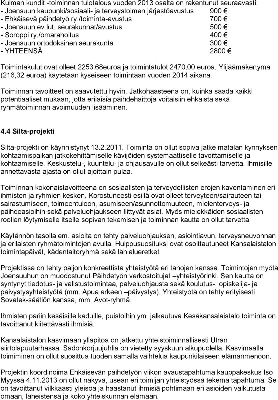 /omarahoitus 400 - Joensuun ortodoksinen seurakunta 300 - YHTEENSÄ 2800 Toimintakulut ovat olleet 2253,68euroa ja toimintatulot 2470,00 euroa.