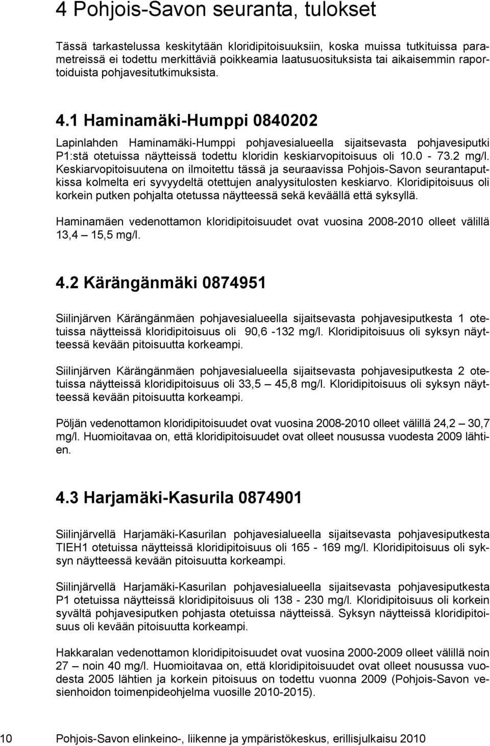 1 Haminamäki-Humppi 0840202 Lapinlahden Haminamäki-Humppi pohjavesialueella sijaitsevasta pohjavesiputki P1:stä otetuissa näytteissä todettu kloridin keskiarvopitoisuus oli 10.0-73.2 mg/l.
