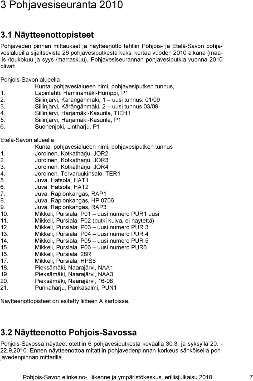 (maalis-/toukokuu ja syys-/marraskuu). Pohjavesiseurannan pohjavesiputkia vuonna 2010 olivat: Pohjois-Savon alueella Kunta, pohjavesialueen nimi, pohjavesiputken tunnus, 1. Lapinlahti.