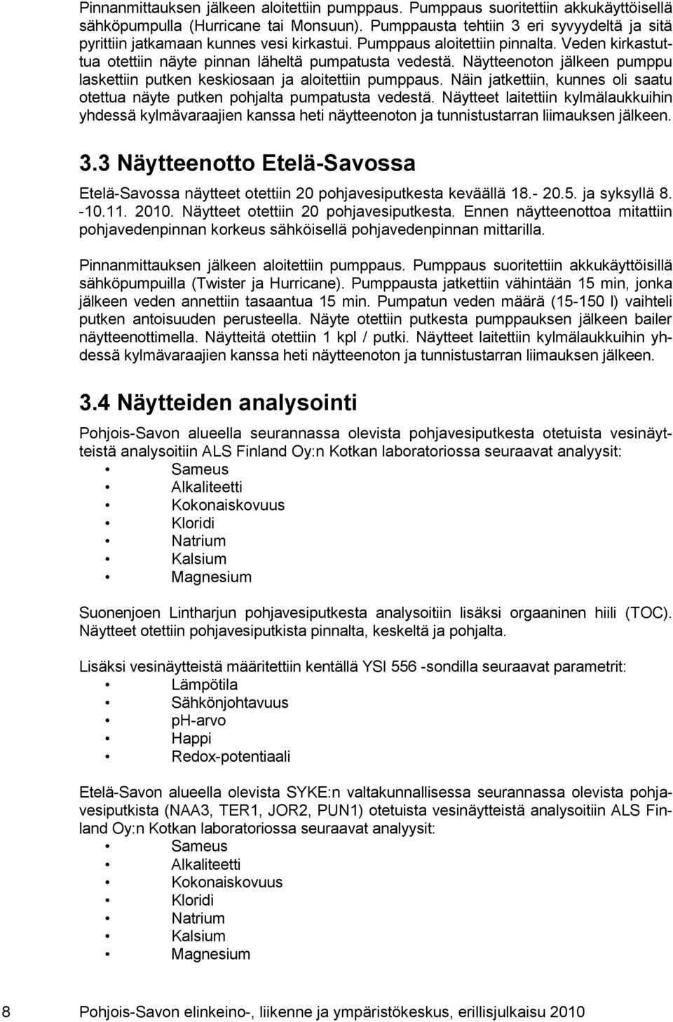 Näytteenoton jälkeen pumppu laskettiin putken keskiosaan ja aloitettiin pumppaus. Näin jatkettiin, kunnes oli saatu otettua näyte putken pohjalta pumpatusta vedestä.