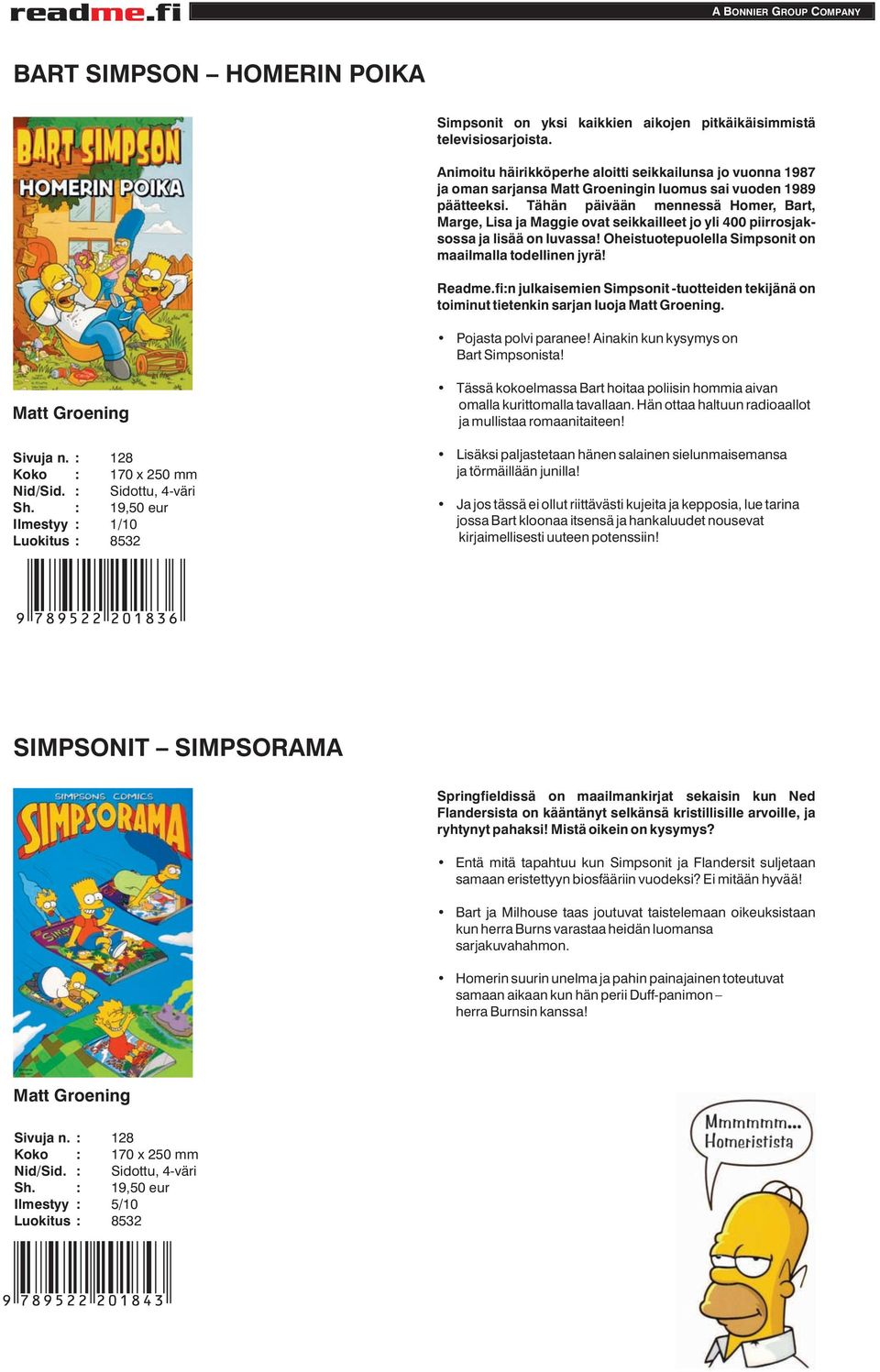 Tähän päivään mennessä Homer, Bart, Marge, Lisa ja Maggie ovat seikkailleet jo yli 400 piirrosjaksossa ja lisää on luvassa! Oheistuotepuolella Simpsonit on maailmalla todellinen jyrä! Readme.