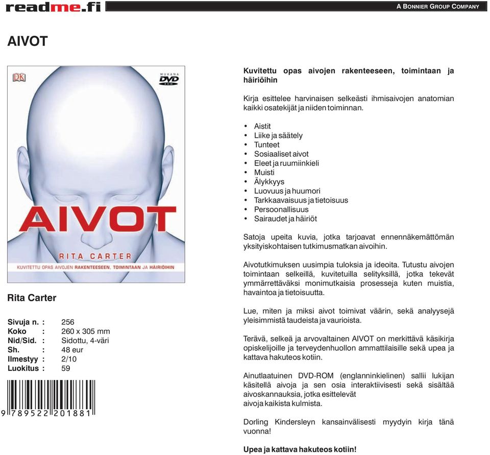 tarjoavat ennennäkemättömän yksityiskohtaisen tutkimusmatkan aivoihin. Rita Carter 256 260 x 305 mm Sidottu, 4-väri 48 eur 2/10 59 9 789522 201881 Aivotutkimuksen uusimpia tuloksia ja ideoita.