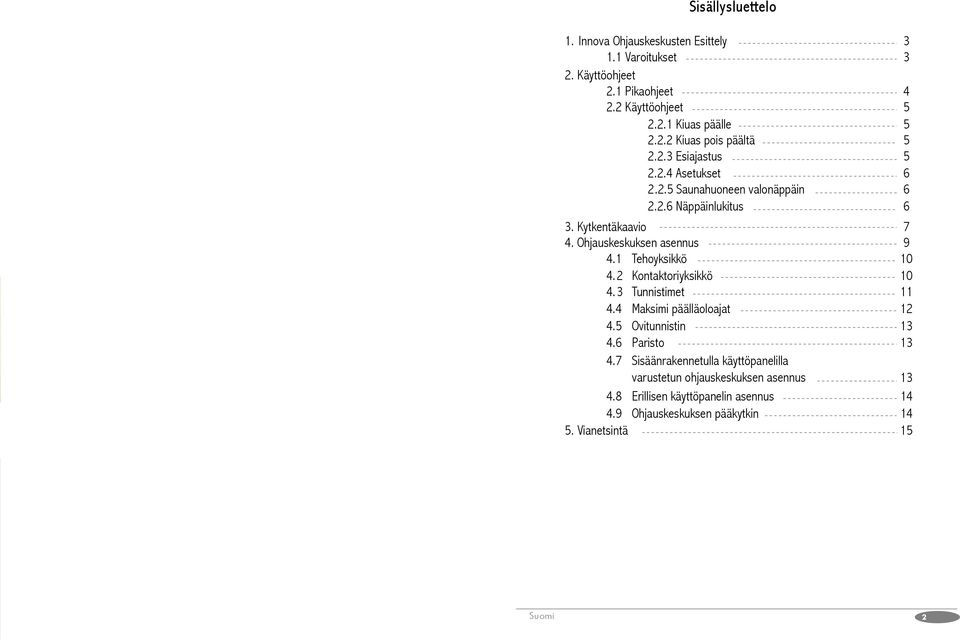 Saunahuoneen valonäppäin 6 6 Näppäinlukitus 6 Kytkentäkaavio 7 Ohjauskeskuksen asennus 9 1 Tehoyksikkö 10 2 Kontaktoriyksikkö 10 3