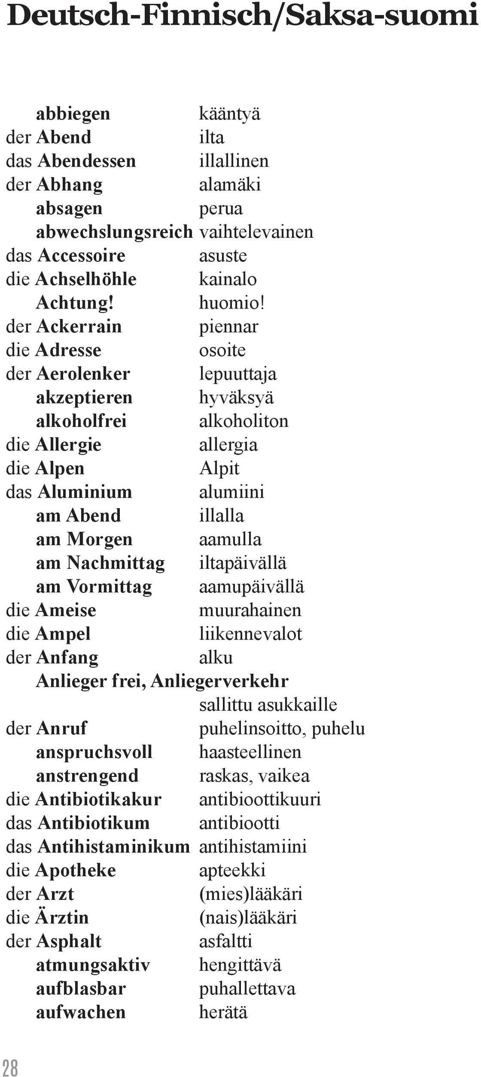 der Ackerrain piennar die Adresse osoite der Aerolenker lepuuttaja akzeptieren hyväksyä alkoholfrei alkoholiton die Allergie allergia die Alpen Alpit das Aluminium alumiini am Abend illalla am Morgen